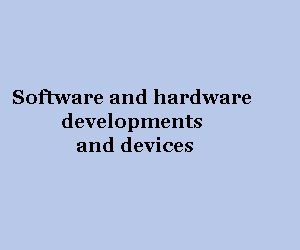 Software and hardware  developments  and devices